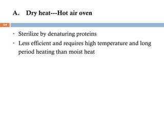 A. Dry heat---Hot air oven
• Sterilize by denaturing proteins
• Less efficient and requires high temperature and long
period heating than moist heat₋
189
 