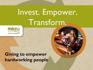 Invest. Empower.
Transform.
Giving to empower
hardworking people
 