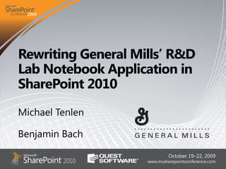 Rewriting General Mills’ R&D Lab Notebook Application in SharePoint 2010  Michael Tenlen Benjamin Bach 