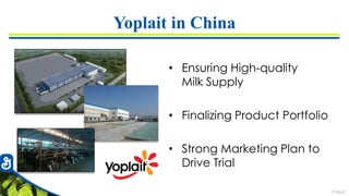 7726-67
Yoplait in China
• Ensuring High-quality
Milk Supply
• Finalizing Product Portfolio
• Strong Marketing Plan to
Drive Trial
 