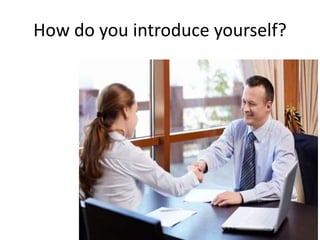 How do you introduce yourself?
 