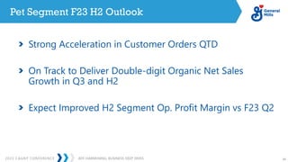 2023 CAGNY CONFERENCE 54
JEFF HARMENING: BUSINESS DEEP DIVES
Pet Segment F23 H2 Outlook
Strong Acceleration in Customer Orders QTD
On Track to Deliver Double-digit Organic Net Sales
Growth in Q3 and H2
Expect Improved H2 Segment Op. Profit Margin vs F23 Q2
 