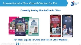 2023 CAGNY CONFERENCE 56
JEFF HARMENING: BUSINESS DEEP DIVES
International a New Growth Vector for Pet
Currently Testing Blue Buffalo in China
F24 Plan: Expand in China and Test in Other Markets
 