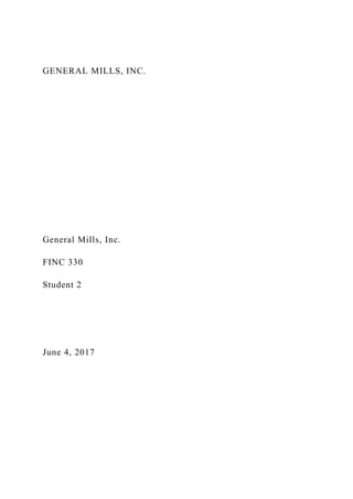 GENERAL MILLS, INC.
General Mills, Inc.
FINC 330
Student 2
June 4, 2017
 