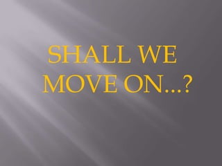 SHALL WE MOVE ON...?