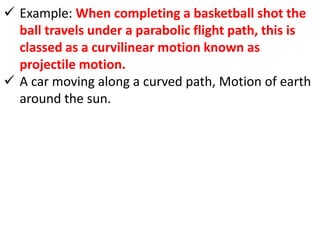  Example: When completing a basketball shot the
ball travels under a parabolic flight path, this is
classed as a curvilin...
