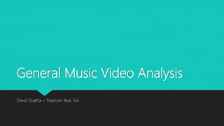 General Music Video Analysis
David Guetta – Titanium feat. Sia
 