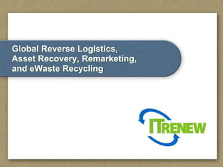 Global Reverse Logistics, Asset Recovery, Remarketing, and eWaste Recycling 