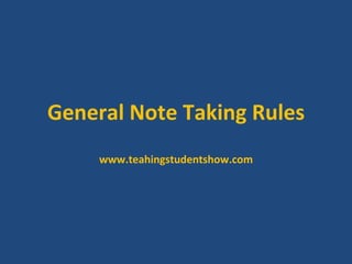 General Note Taking Rules www.teahingstudentshow.com 