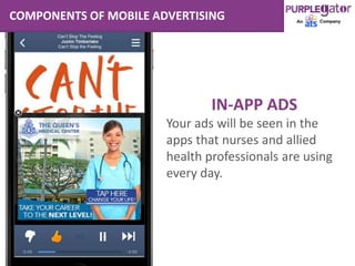 IN-APP ADS
Your ads will be seen in the
apps that nurses and allied
health professionals are using
every day.
COMPONENTS OF MOBILE ADVERTISING
 