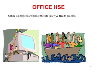 OFFICE HSE Office Employees are part of the site Safety & Health process. 