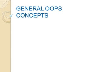 GENERAL OOPS
CONCEPTS
 
