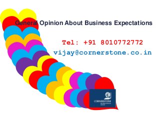 General Opinion About Business Expectations
Tel: +91 8010772772
vijay@cornerstone.co.in
 