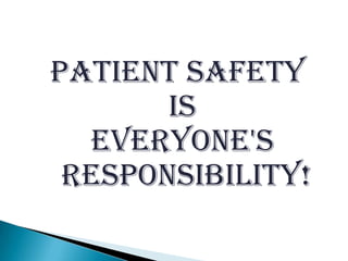 Patient Safety
Is
everyone's
RESPONSIBILITY!

 