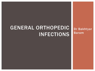 GENERAL ORTHOPEDIC    Dr Bakhtyar
                      Baram
         INFECTIONS
 
