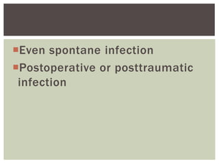 Even spontane infection
Postoperative or posttraumatic
infection