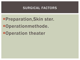 SURGICAL FACTORS
Preparation,Skin ster.
Operationmethode.
Operation theater