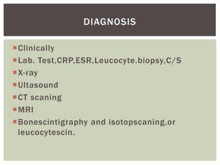 DIAGNOSIS
Clinically
Lab. Test,CRP,ESR,Leucocyte.biopsy,C/S
X-ray
Ultasound
CT scaning
MRI
Bonescintigraphy and isotopscaning,or
leucocytescin.