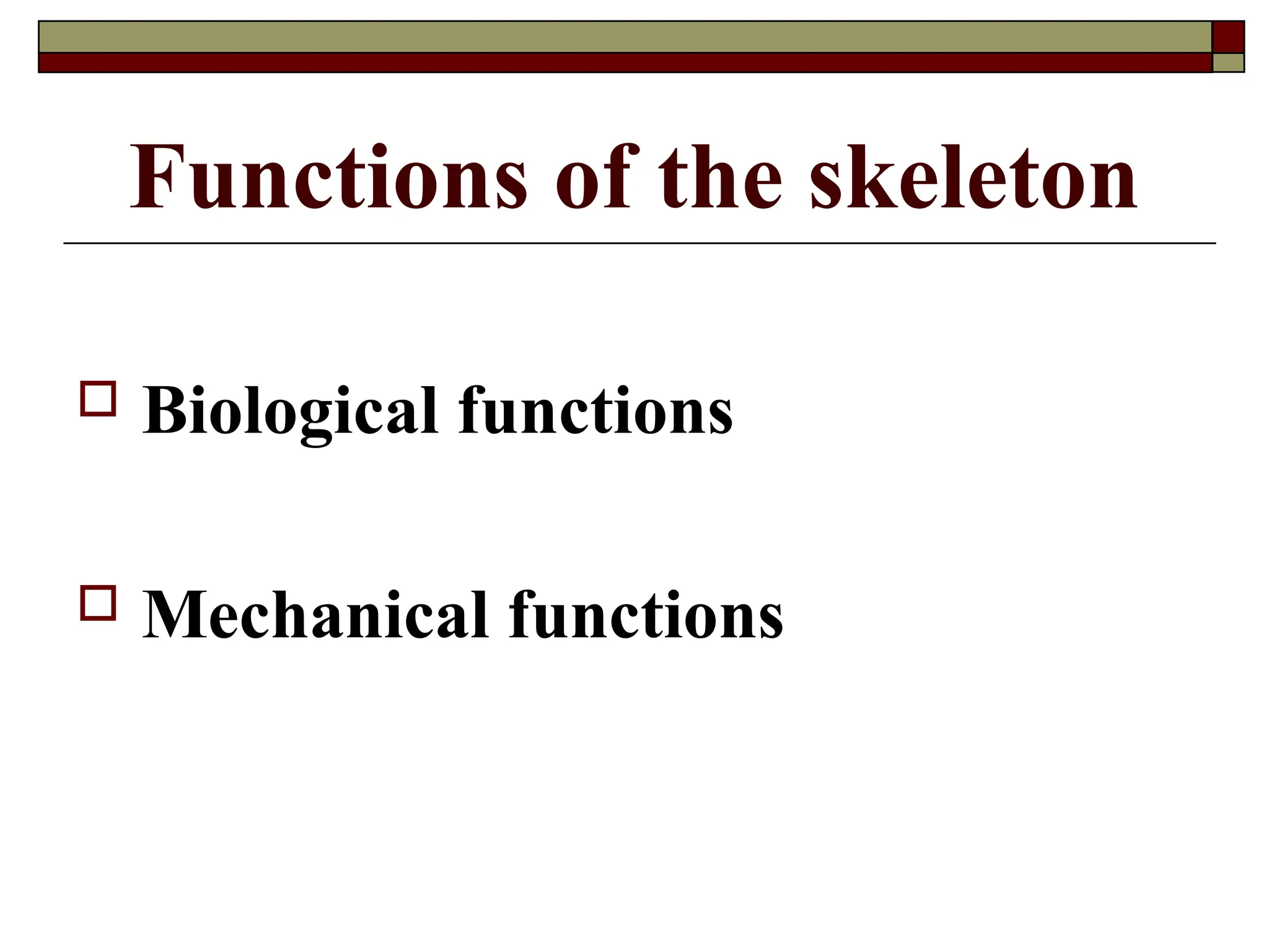 Functions of the skeleton
 Biological functions
 Mechanical functions
 