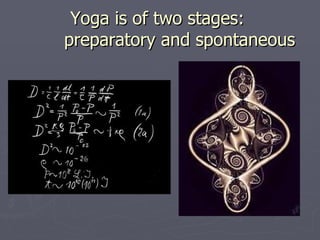 Yoga is of two stages:  preparatory and spontaneous 