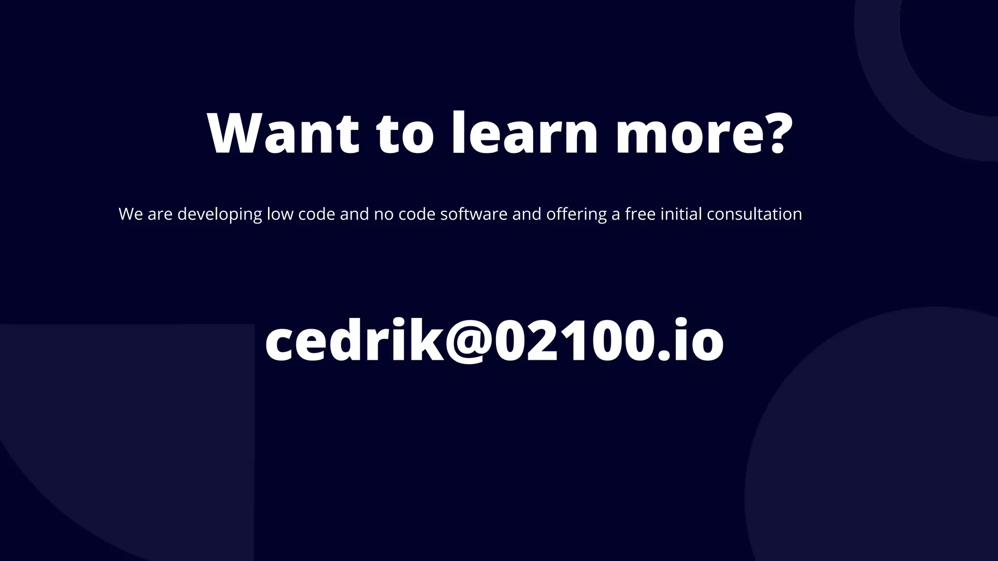 Want to learn more?
We are developing low code and no code software and offering a free initial consultation
cedrik@02100.io