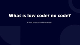 What is low code/ no code?
A short introduction into the topic
 