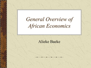 General Overview of
African Economics
Alieke Baeke
 