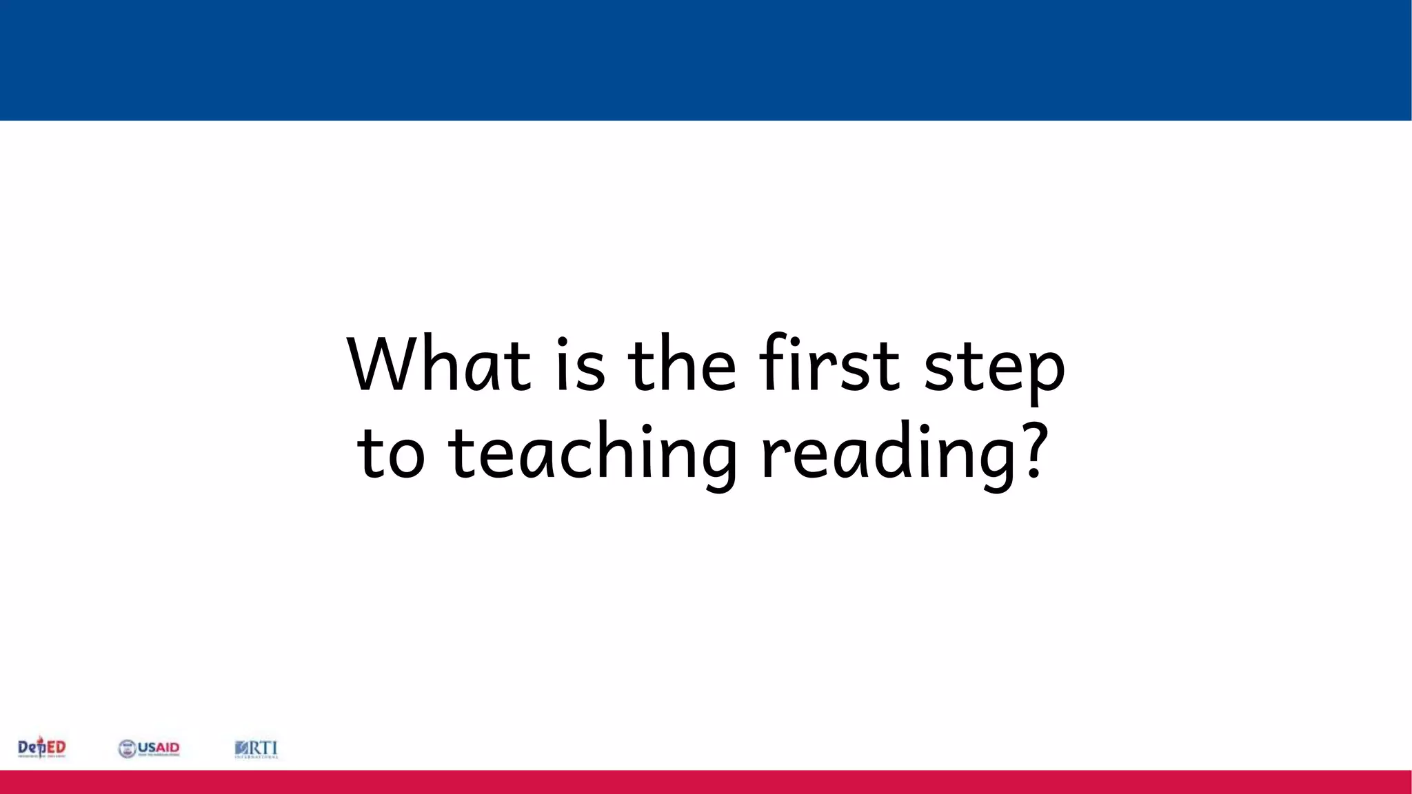 What is the first step
to teaching reading?
 