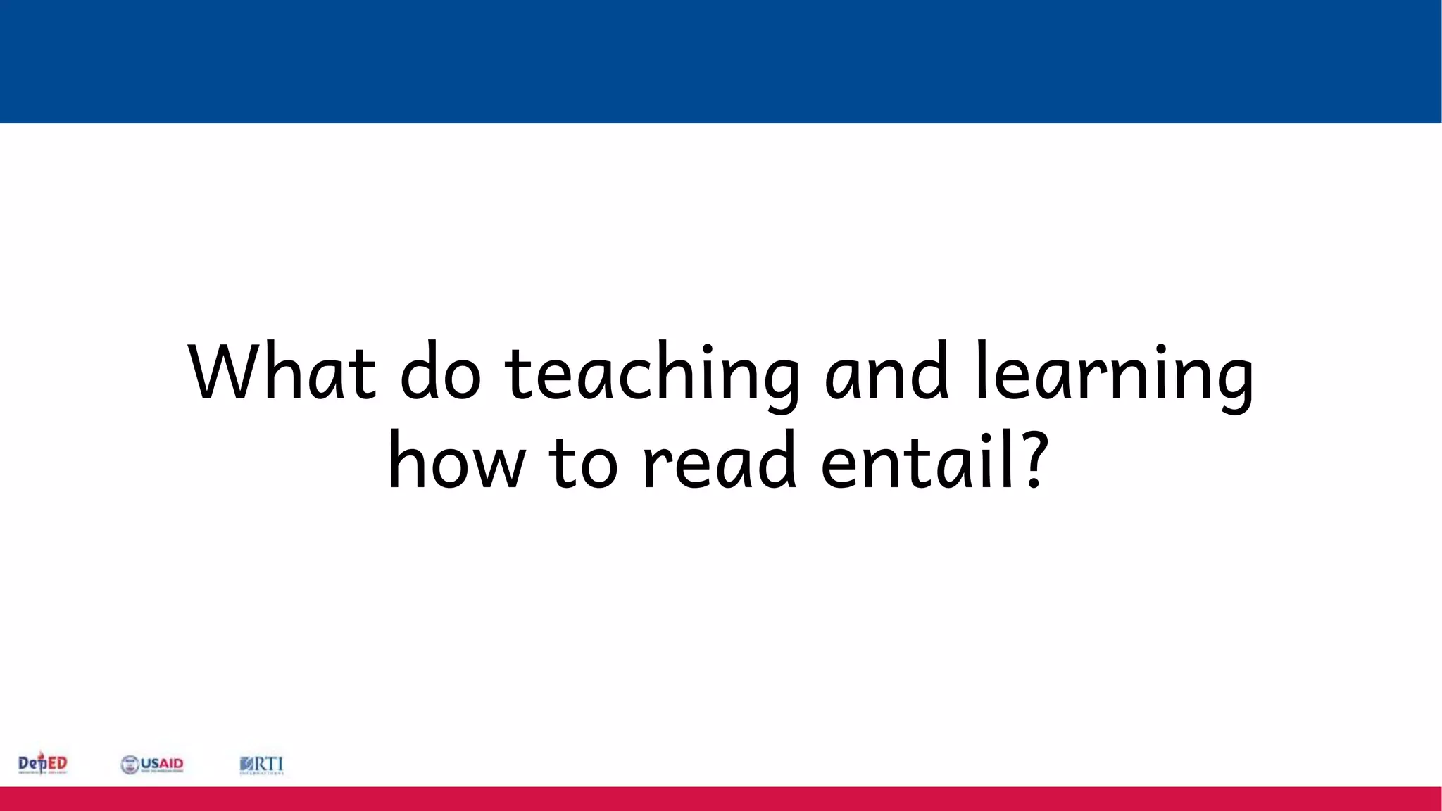 What do teaching and learning
how to read entail?
 