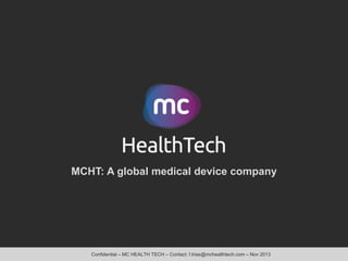 MCHT: A global medical device company

Confidential – MC HEALTH TECH – Contact: f.trias@mchealthtech.com – Nov 2013

 