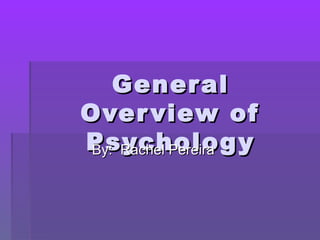 GeneralGeneral
Overview ofOverview of
PsychologyPsychologyBy: Rachel PereiraBy: Rachel Pereira
 
