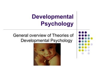 Developmental
           Psychology
General overview of Theories of
   Developmental Psychology
 