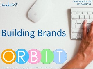 23rd Feb 2017/ V1
www.atozorbit.com
Building Brands
*Content and Images used are for reference only and taken from internet, maybe subject to copyright. No copyright infringement intended. Contact author for
removal of any content. Presentation for reference and subject to copyright.
 