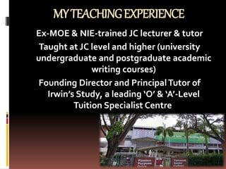 MYTEACHINGEXPERIENCE
Ex-MOE & NIE-trained JC lecturer & tutor
Taught at JC level and higher (university
undergraduate and ...