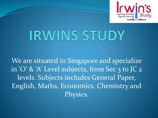 We are situated in Singapore and specialize
in ‘O’ & ‘A’ Level subjects, from Sec 3 to JC 2
levels. Subjects includes General Paper,
English, Maths, Economics, Chemistry and
Physics.
 
