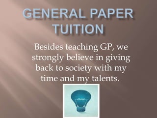 Besides teaching GP, we
strongly believe in giving
back to society with my
time and my talents.
 