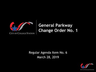 General Parkway
Change Order No. 1
Regular Agenda Item No. 6
March 28, 2019
 