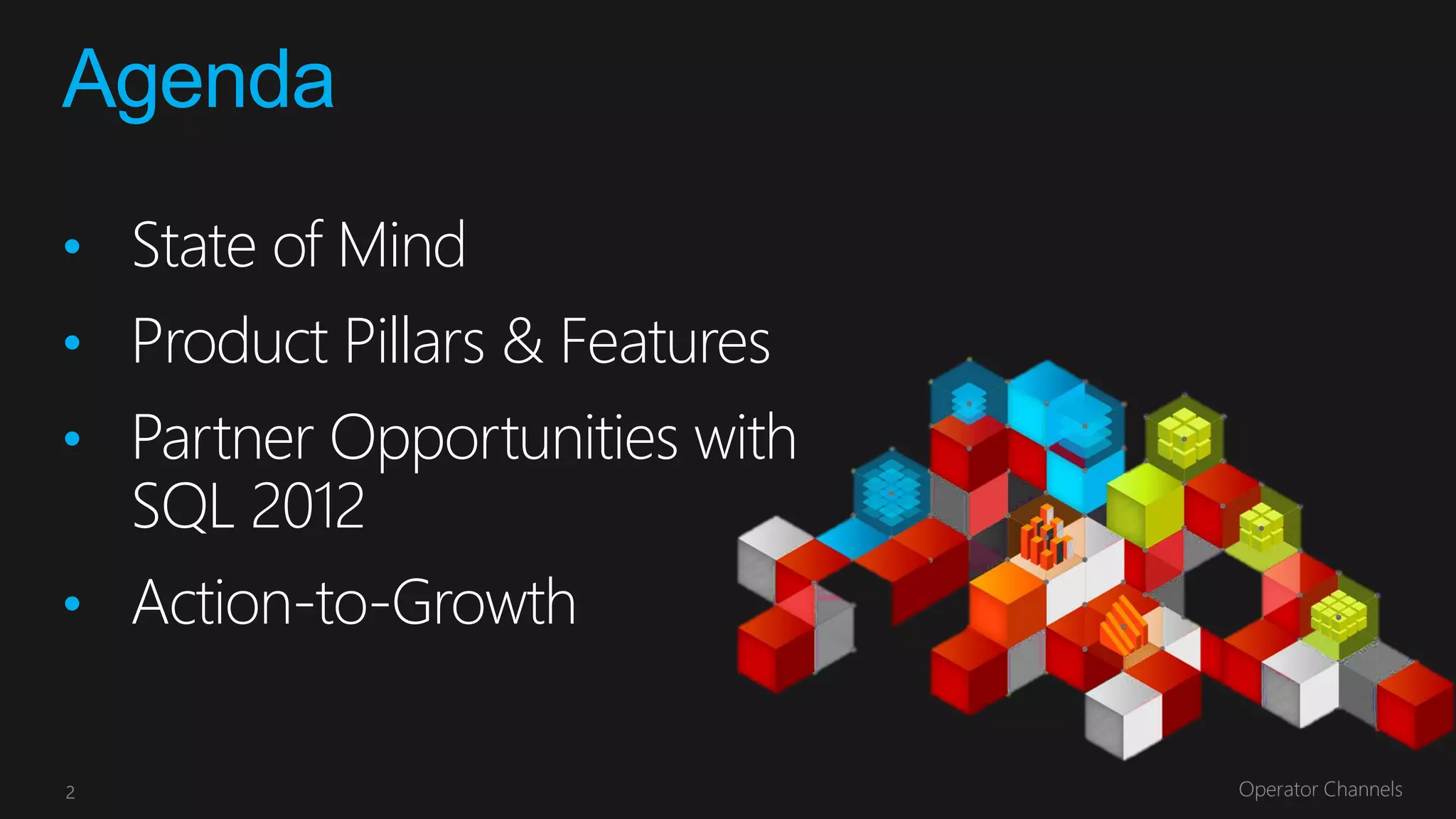 Agenda
• State of Mind
• Product Pillars & Features
• Partner Opportunities with
    SQL 2012
• Action-to-Growth


2
 