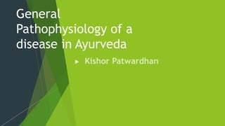 General
Pathophysiology of a
disease in Ayurveda
 