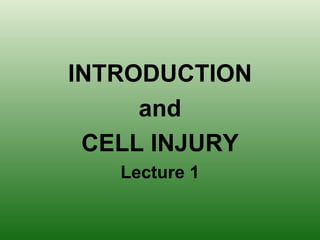 INTRODUCTION
     and
 CELL INJURY
   Lecture 1
 