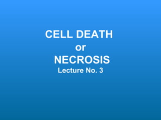 CELL DEATH
     or
 NECROSIS
 Lecture No. 3
 