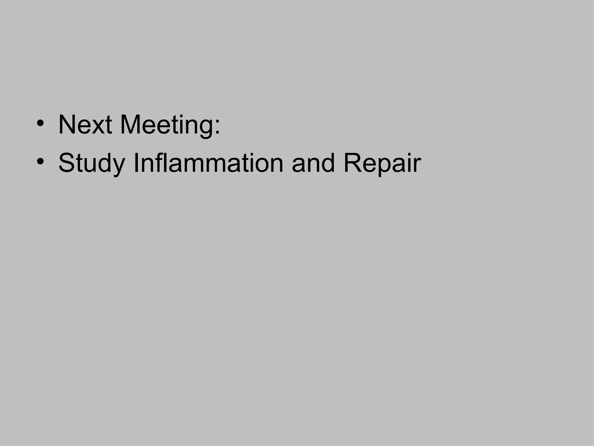 • Next Meeting:
• Study Inflammation and Repair
 