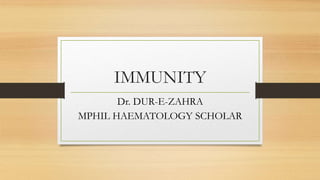 IMMUNITY
Dr. DUR-E-ZAHRA
MPHIL HAEMATOLOGY SCHOLAR
 