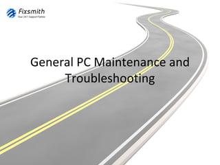 General PC Maintenance and
     Troubleshooting
 