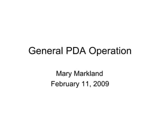 General PDA Operation Mary Markland February 11, 2009 