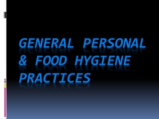 GENERAL PERSONAL
& FOOD HYGIENE
PRACTICES
 