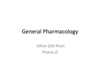 General Pharmacology
Jehan Zeb Khan
Pharm.D
 