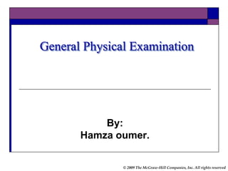 © 2009 The McGraw-Hill Companies, Inc. All rights reserved
General Physical Examination
By:
Hamza oumer.
 