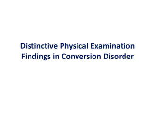 Distinctive Physical Examination
Findings in Conversion Disorder
 