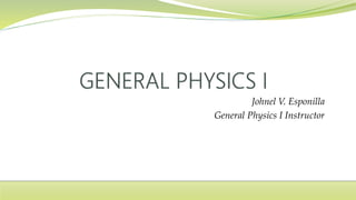 Johnel V. Esponilla
General Physics I Instructor
 